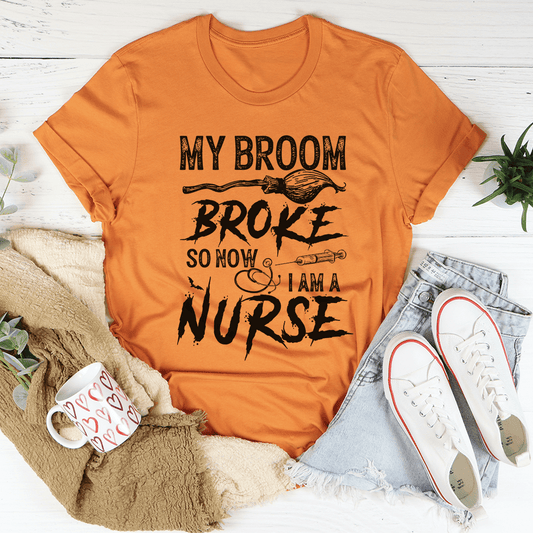 My Broom Broke So Now I Am A Nurse Tee